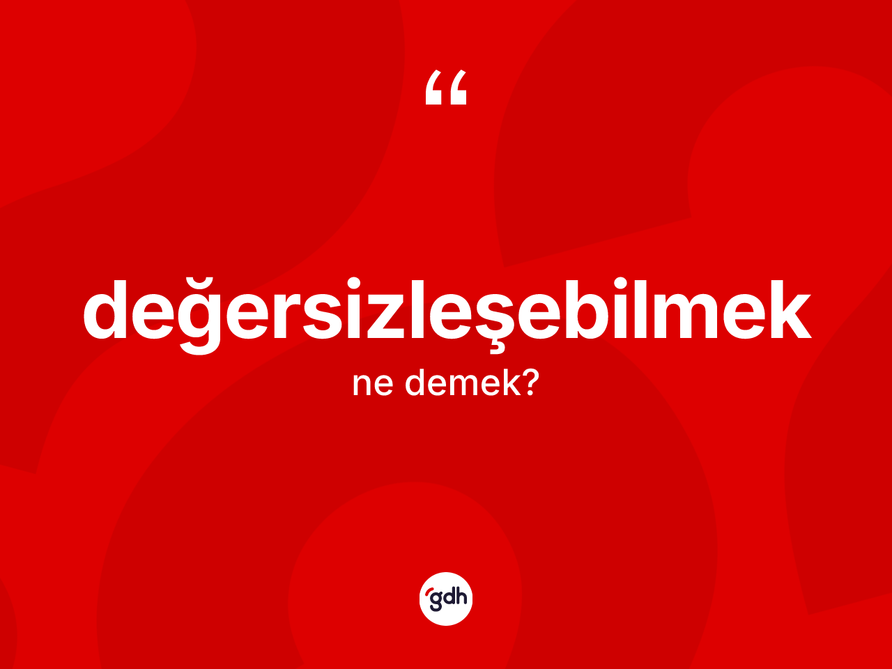 Değersizleşebilmek kelimesi ne anlama gelir? Değersizleşebilmeğin kısaca tanımı nedir?