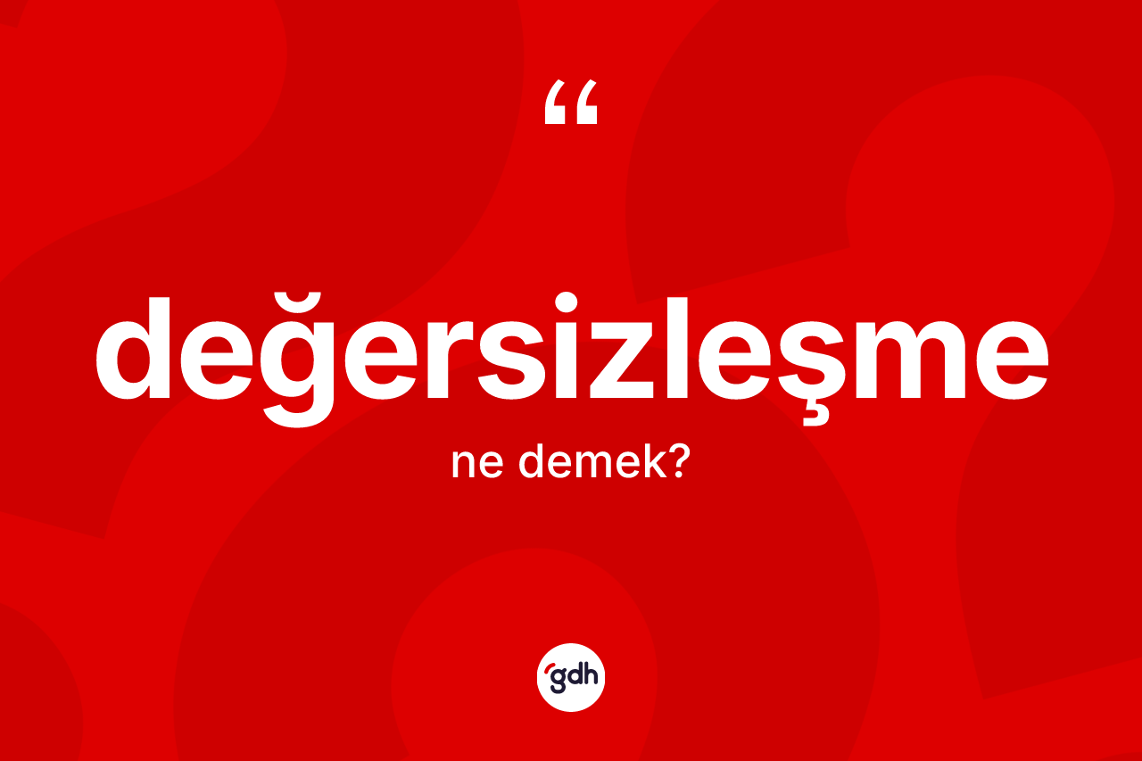Değersizleşme ne demek? Değersizleşme kelimesinin TDK anlamı nedir?