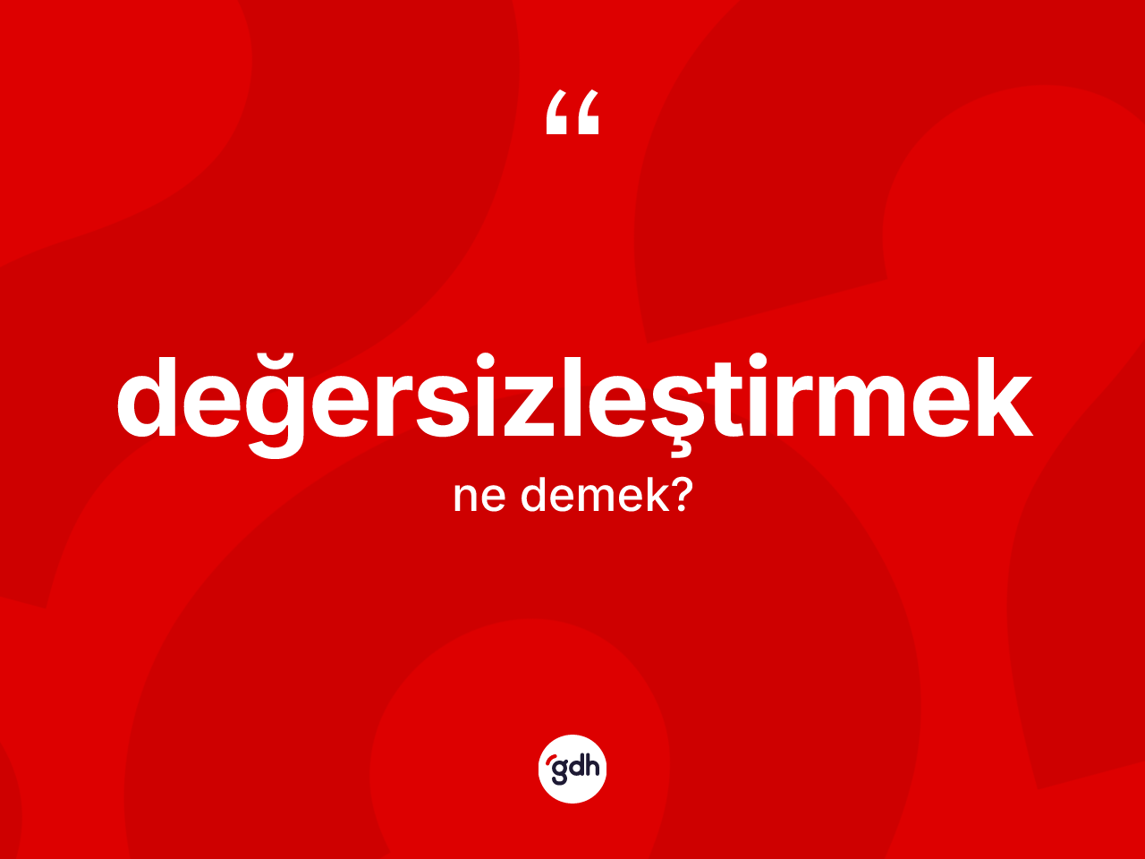 Değersizleştirmek kelimesi ne demek? Değersizleştirmeğin TDK'ya göre anlamı nedir?