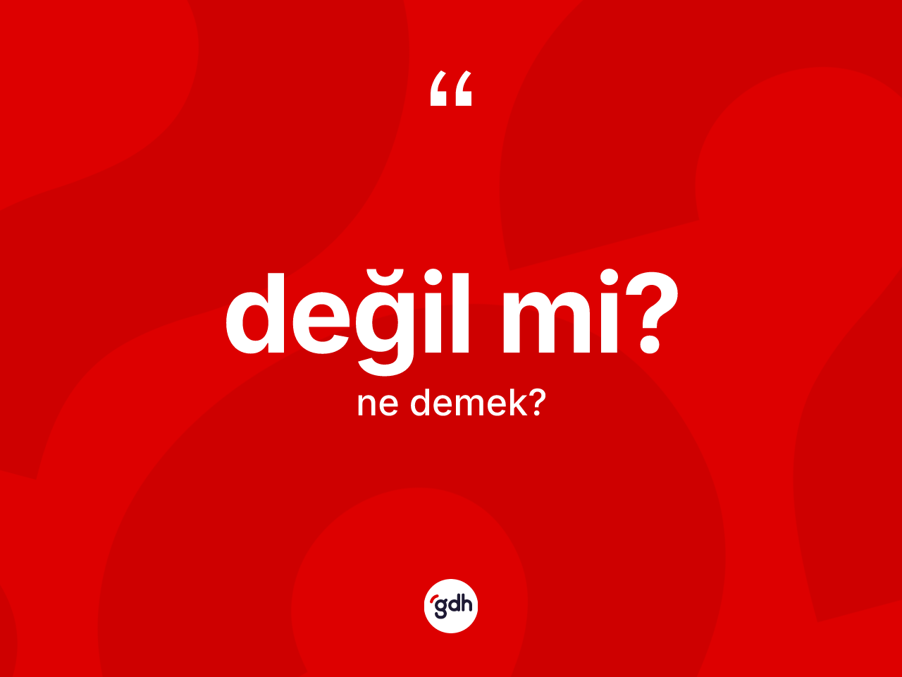 Değil mi? sözü nedir? Değil mi? ifadesinin TDK anlamı nedir?