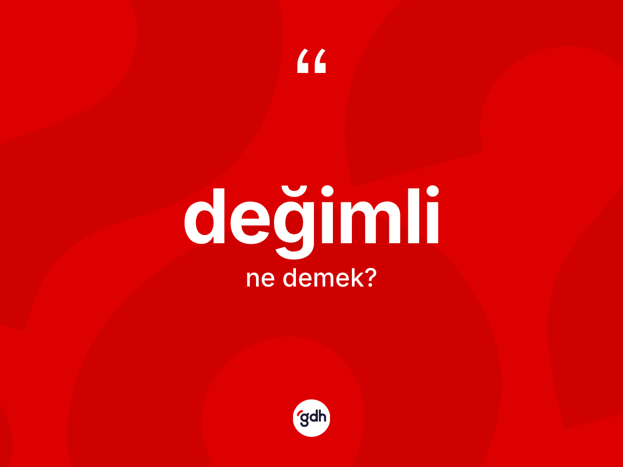 Değimli kelimesinin anlamı nedir? Değimlinin sözlükteki anlamı nedir?
