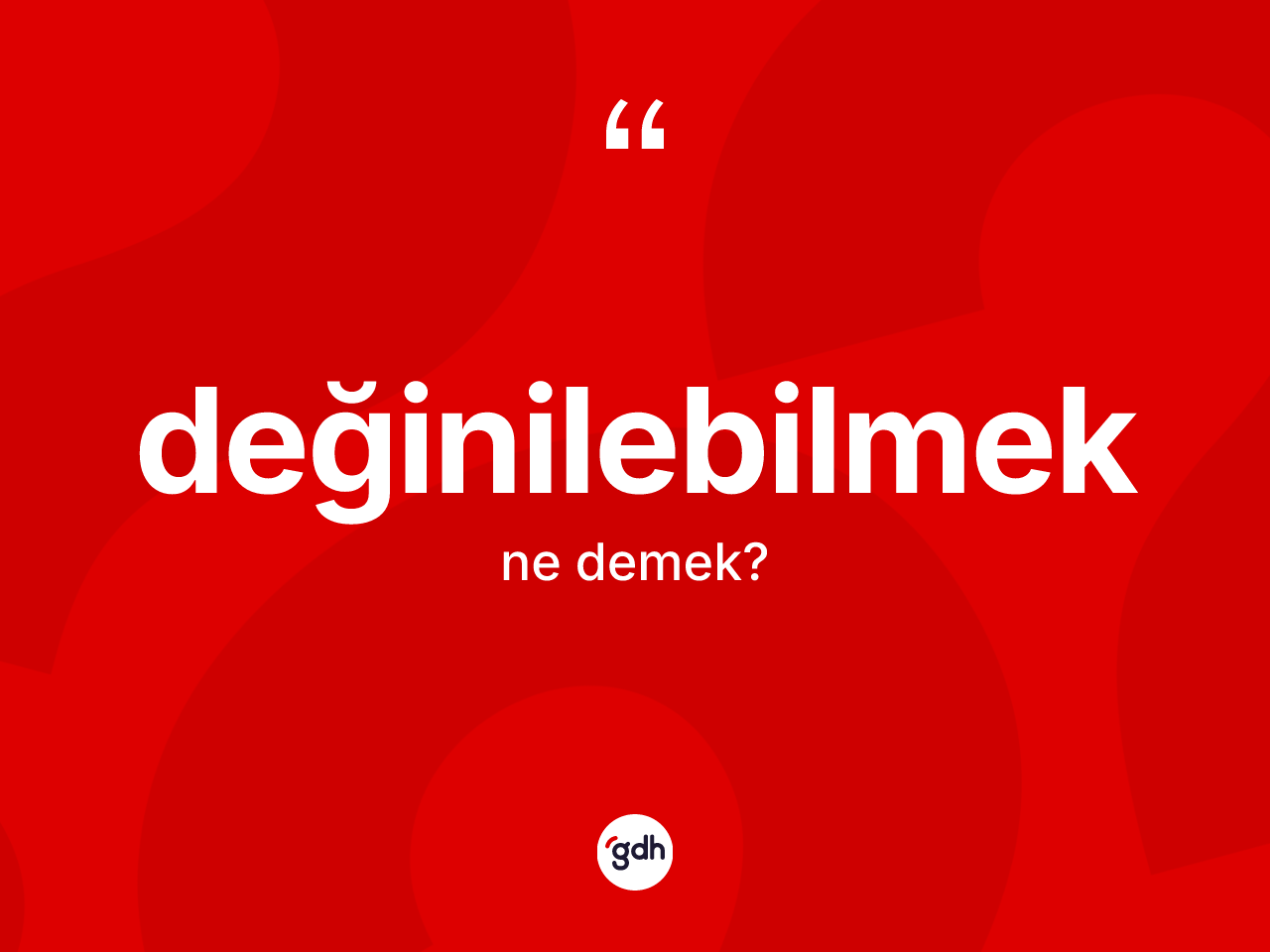 Değinilebilmek kelimesinin tanımı nedir? Değinilebilmeğin kısaca tanımı nedir?