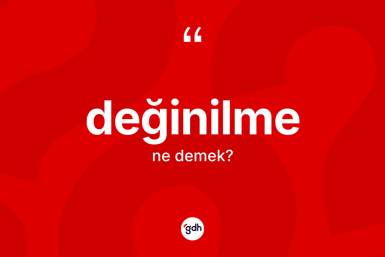 Değinilme kelimesi nedir? Değinilmenin TDK'ya göre anlamı nedir?