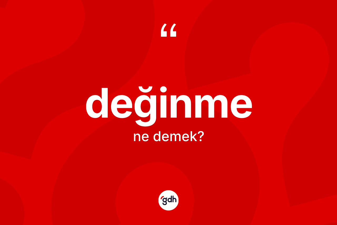 Değinme kelimesi ne anlama gelir? Değinmenin halk arasındaki kullanımı nasıldır?