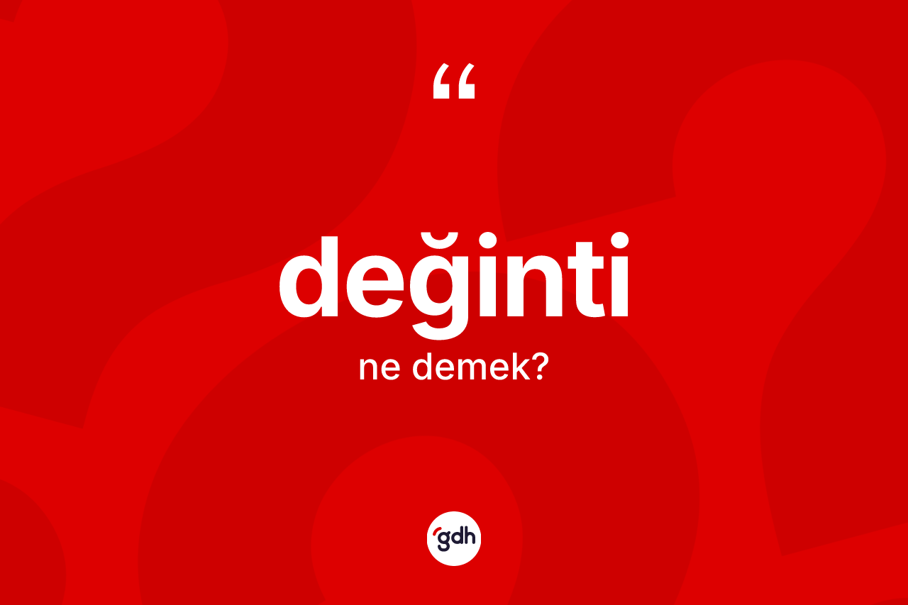 Değinti kelimesinin tanımı nedir? Değinti kelimesinin TDK'ya göre açıklaması nedir?
