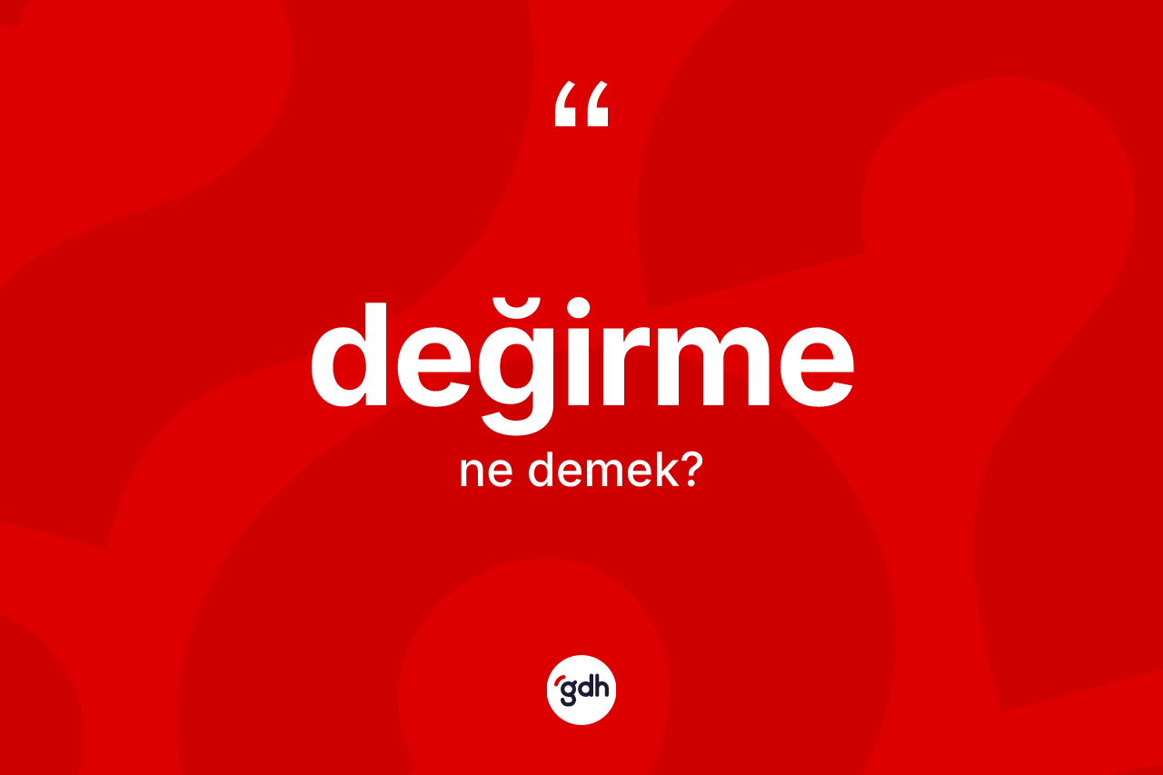 Değirme kelimesinin anlamı nedir? Değirmenin halk arasındaki kullanımı nasıldır?