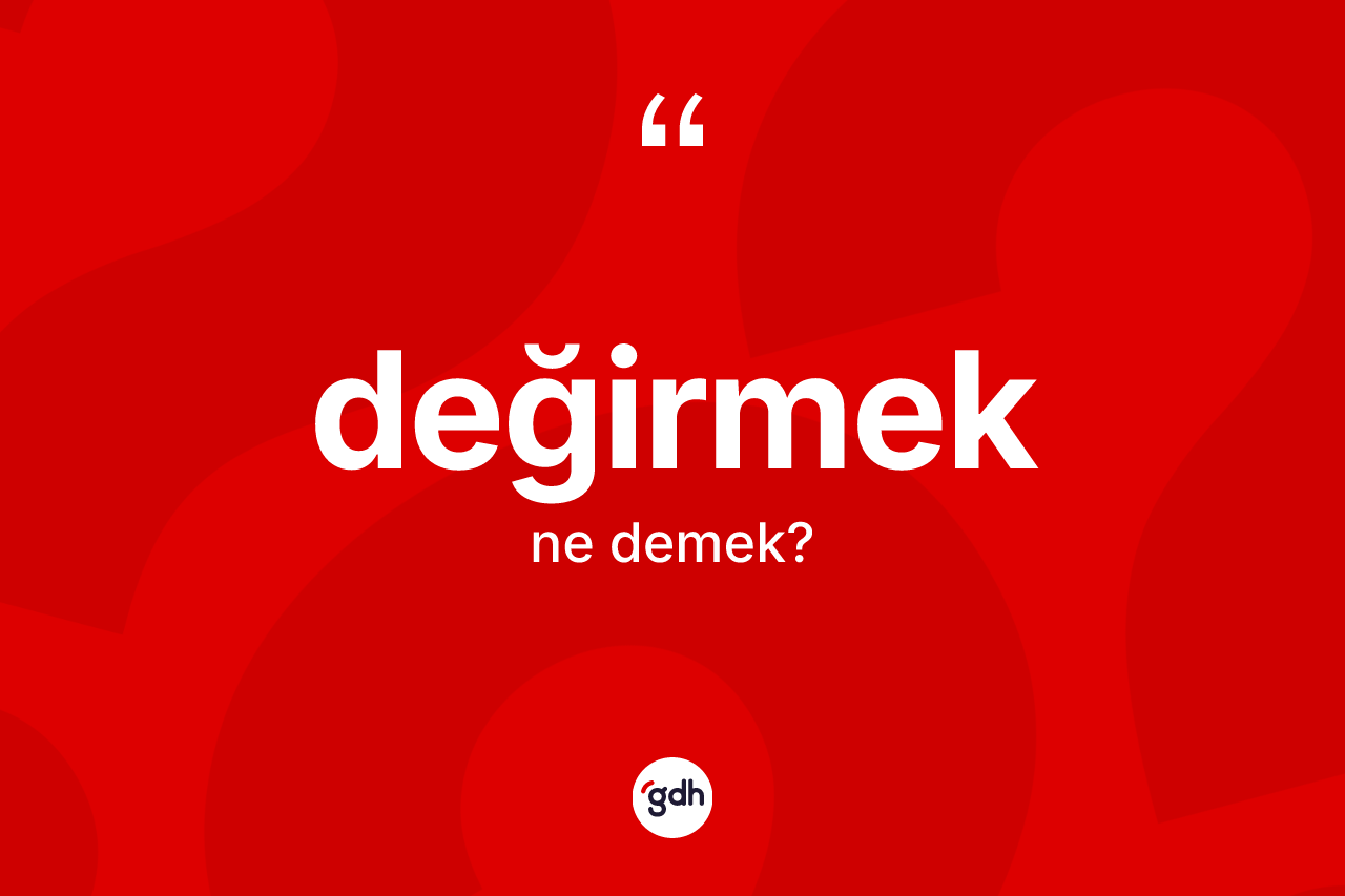 Değirmek ne anlama gelir?