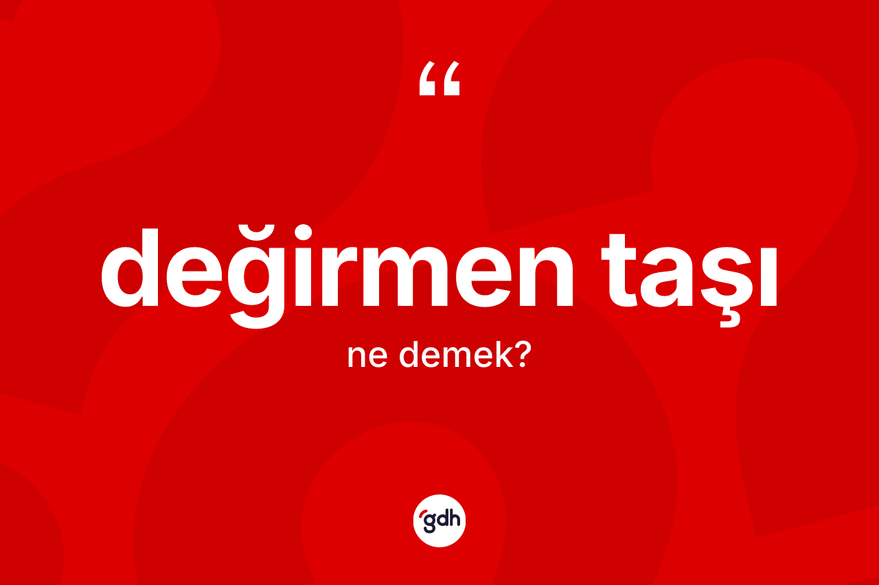 Değirmen taşı kelimesinin anlamı nedir?