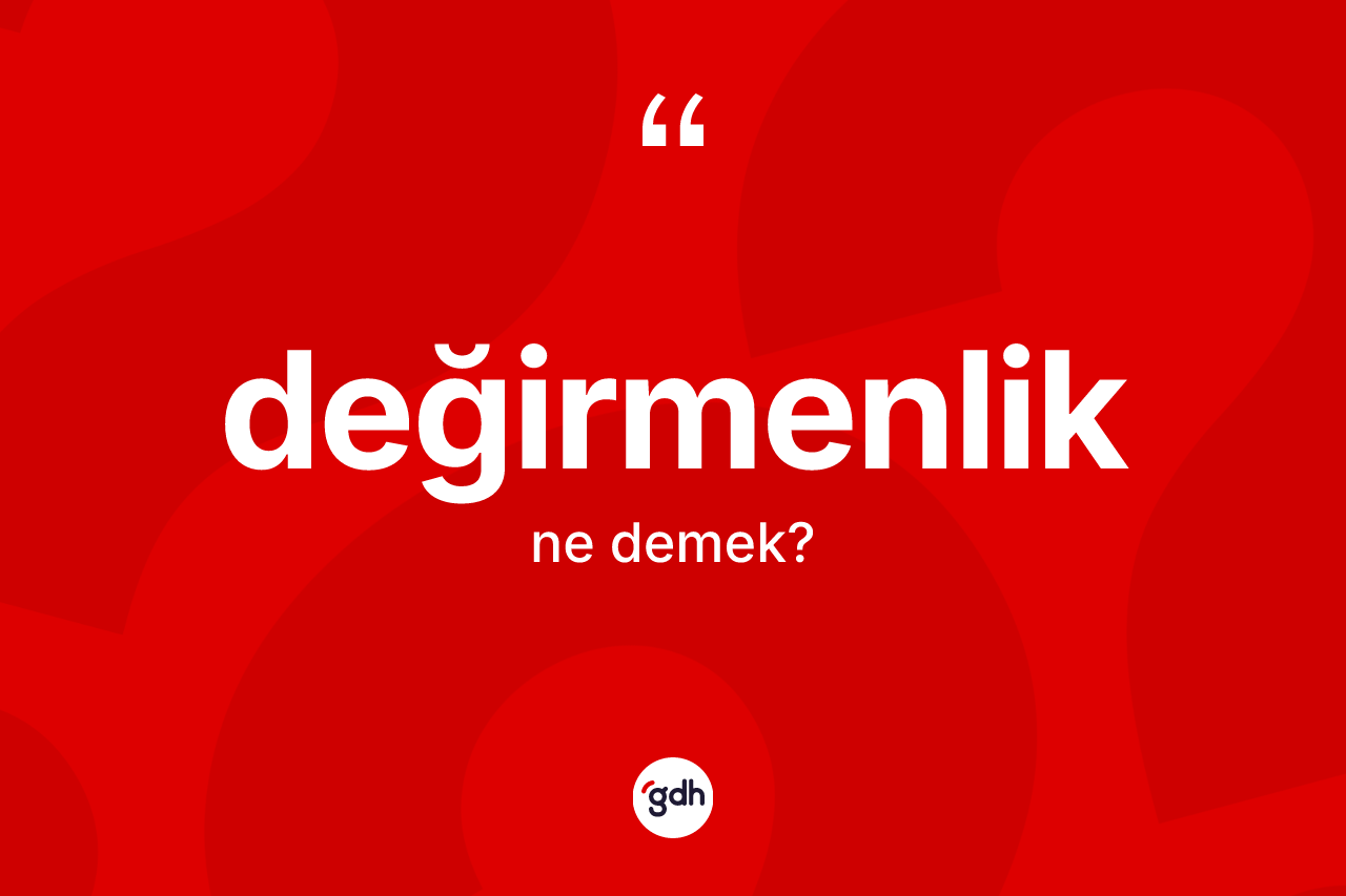 Değirmenlik kelimesinin tanımı nedir? Değirmenlik kelimesinin TDK'ya göre açıklaması nedir?