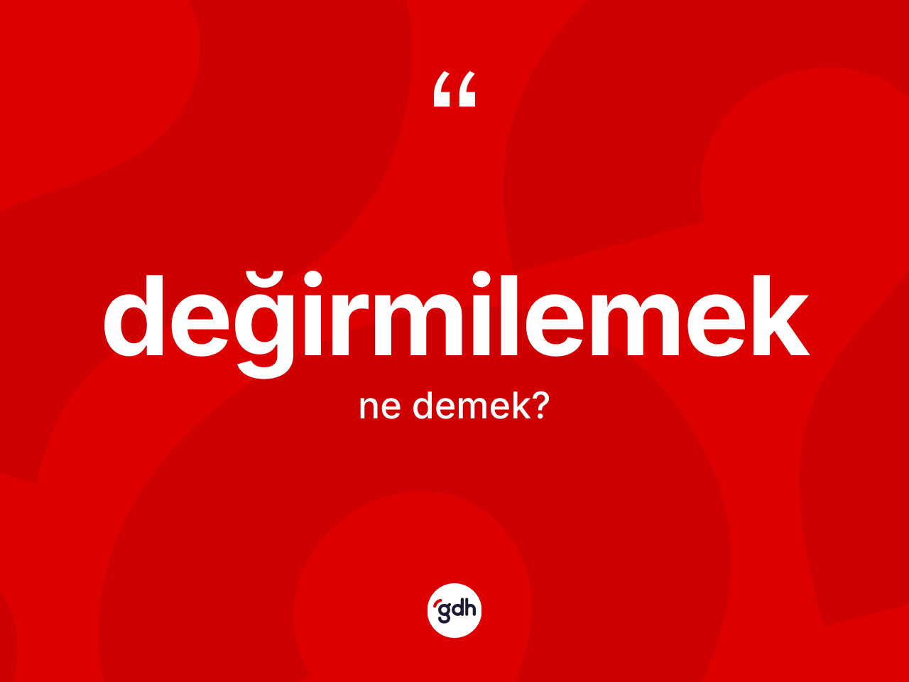 Değirmilemek kelimesi nedir? Değirmilemeğin TDK'ya göre anlamı nedir?