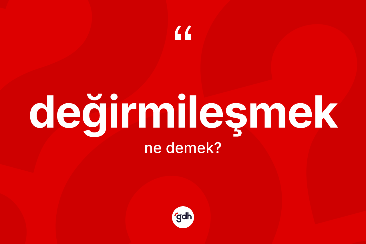 Değirmileşmek kelimesi ne anlama gelir? Değirmileşmeğin halk arasındaki kullanımı nasıldır?