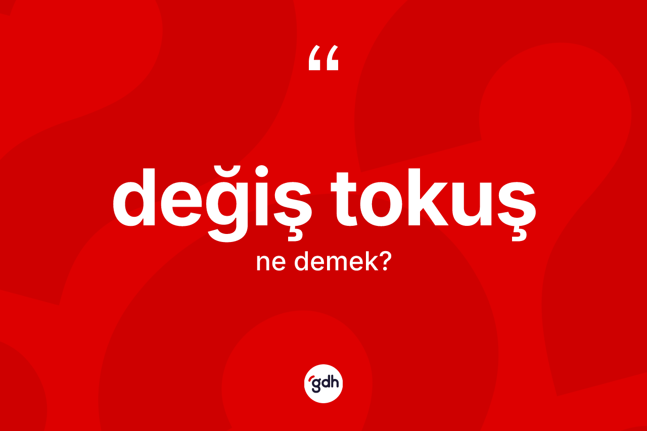 Değiş tokuş kelimesinin tanımı nedir? Değiş tokuş kelimesinin TDK anlamı nedir?