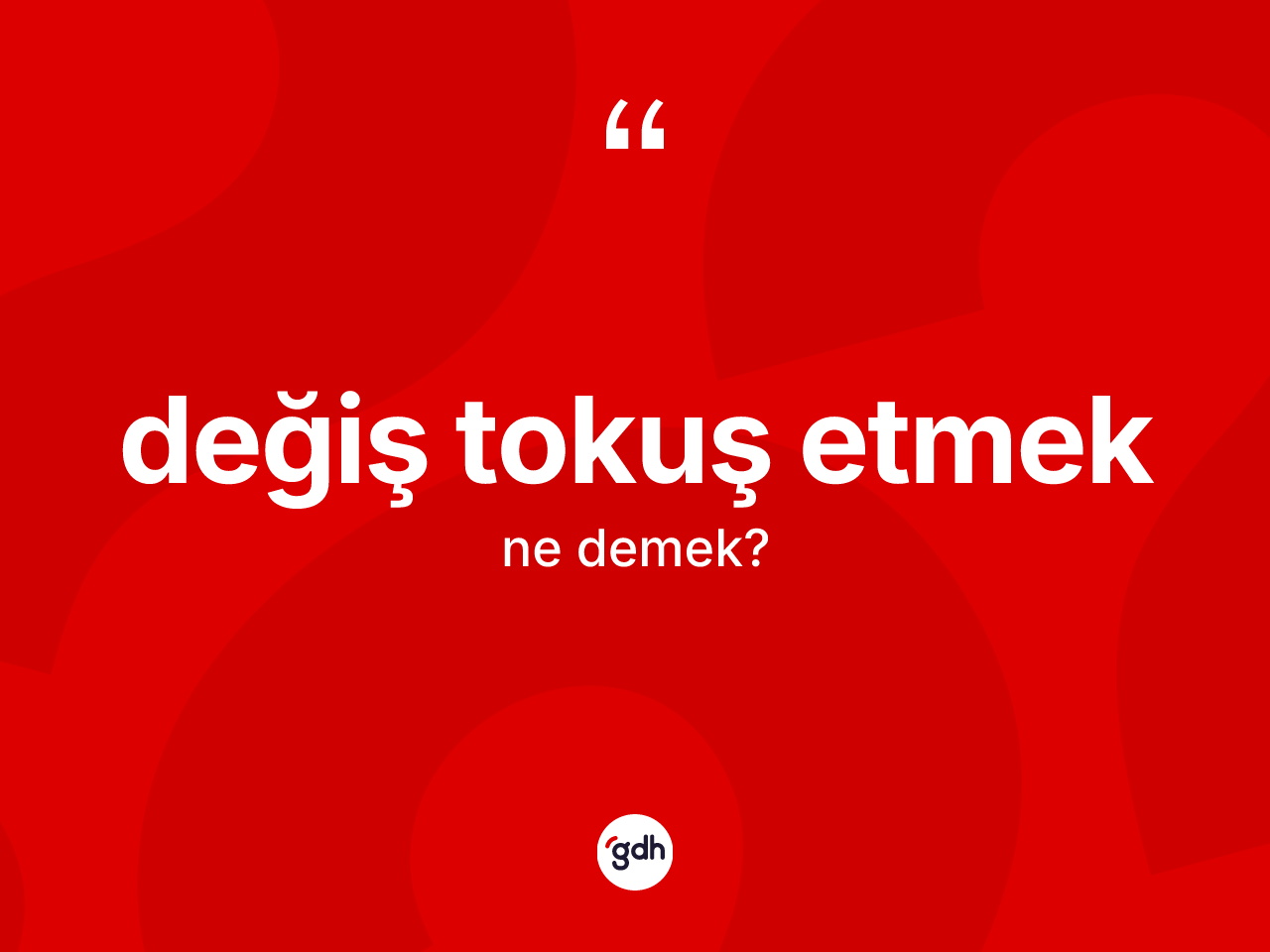 Değiş tokuş etmek ifadesinin tanımı nedir? Değiş tokuş etmek ifadesi nerede kullanılır?