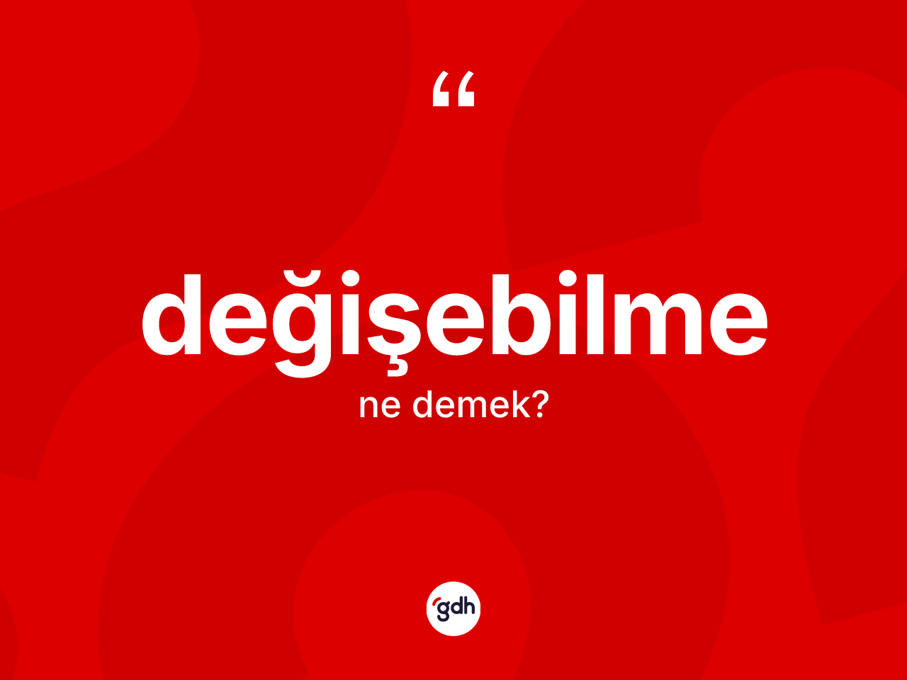 Değişebilme kelimesi ne demek? Değişebilme kelimesinin özellikleri nelerdir?