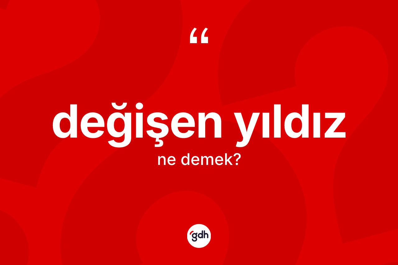 Değişen yıldız kelimesinin tanımı nedir?