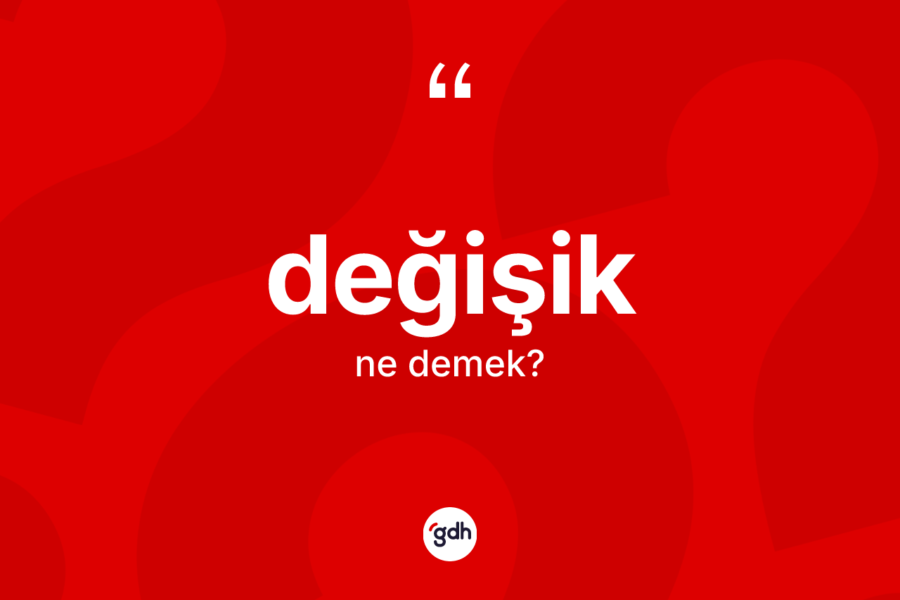 Değişik kelimesi nedir? Değişik kelimesinin TDK anlamı nedir?