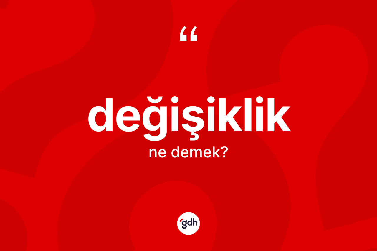 Değişiklik kelimesinin tanımı nedir? Değişiklik kelimesinin TDK'ya göre açıklaması nedir?