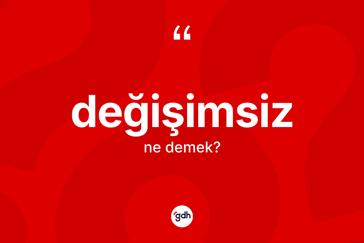 Değişimsiz ne anlama gelir?