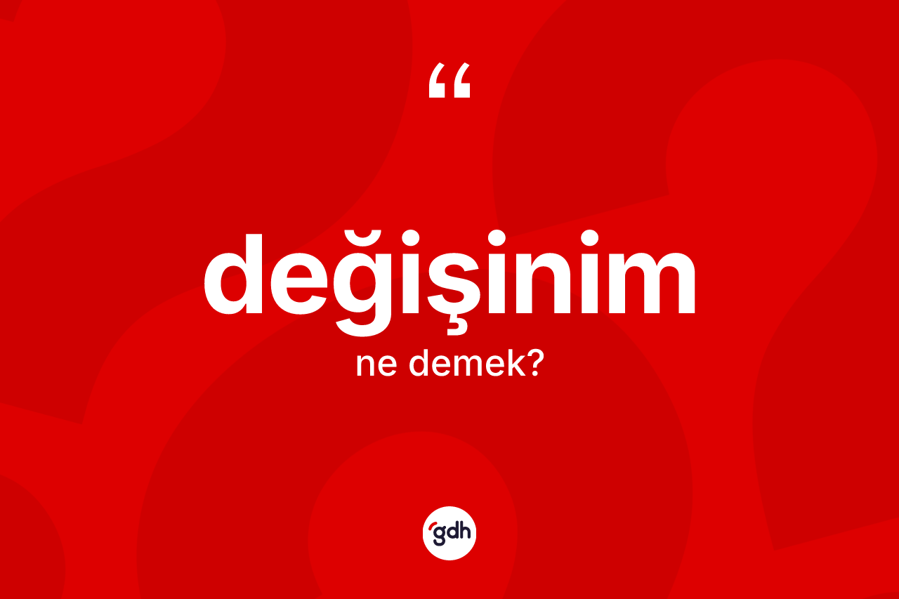 Değişinim ne demek? Değişinimin TDK'ya göre anlamı nedir?