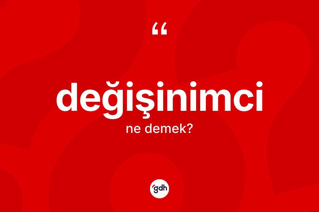 Değişinimci kelimesinin sözlükteki tanımı nedir?