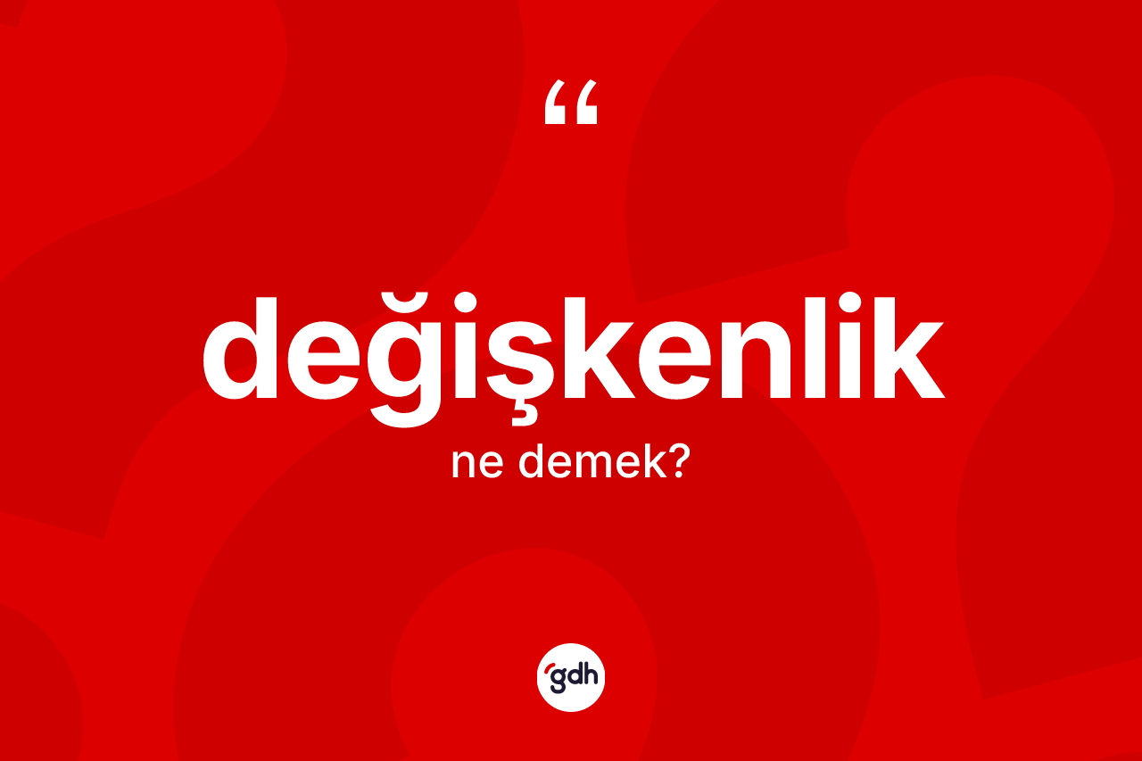 Değişkenlik kelimesinin tanımı nedir? Değişkenlik kelimesinin kaç farklı anlamı var?