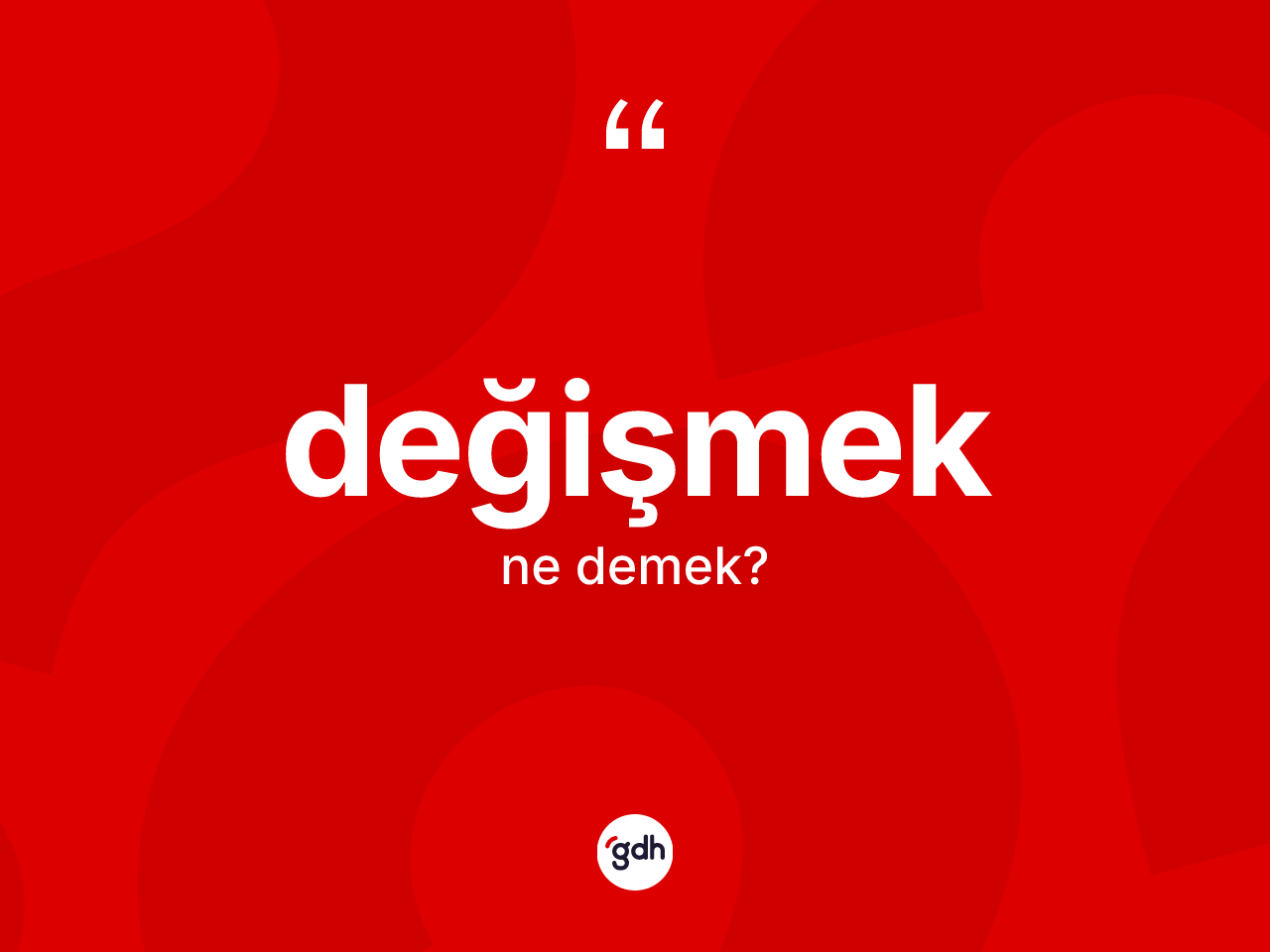 Değişmek kelimesi ne demek? Değişmek kelimesinin TDK anlamı nedir?