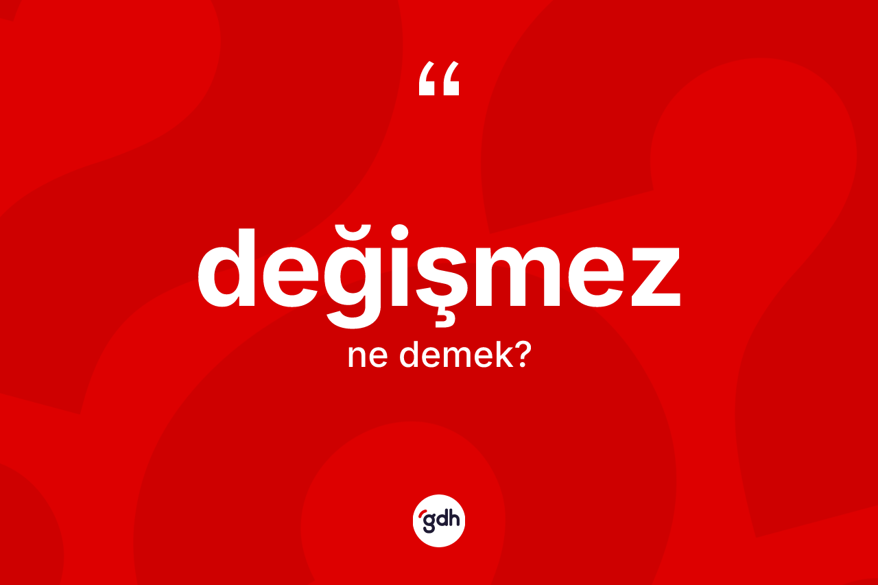 Değişmez kelimesi nedir? Değişmezin TDK'ya göre anlamı nedir?