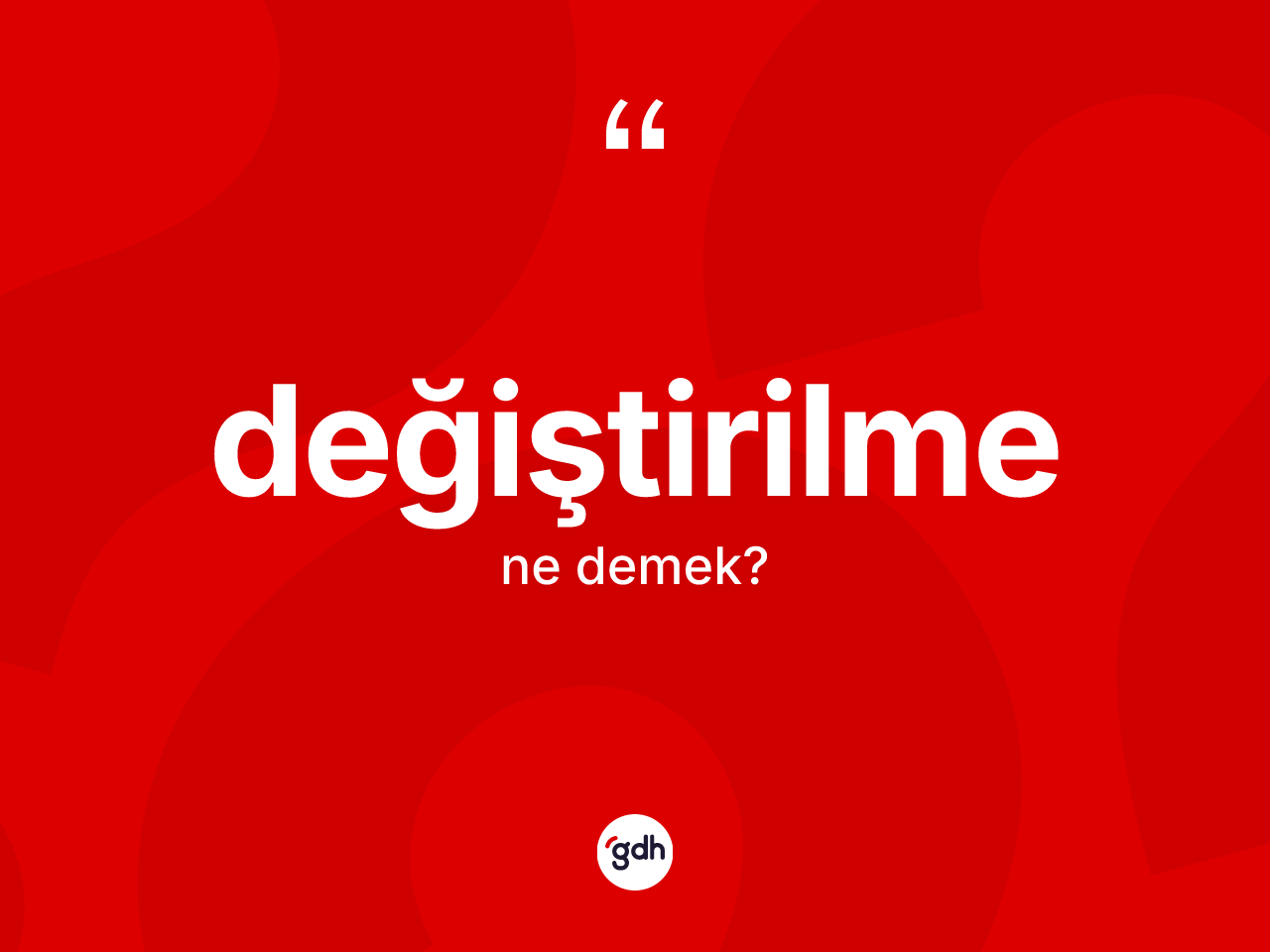 Değiştirilme kelimesinin anlamı nedir? Değiştirilme kelimesinin özellikleri nelerdir?