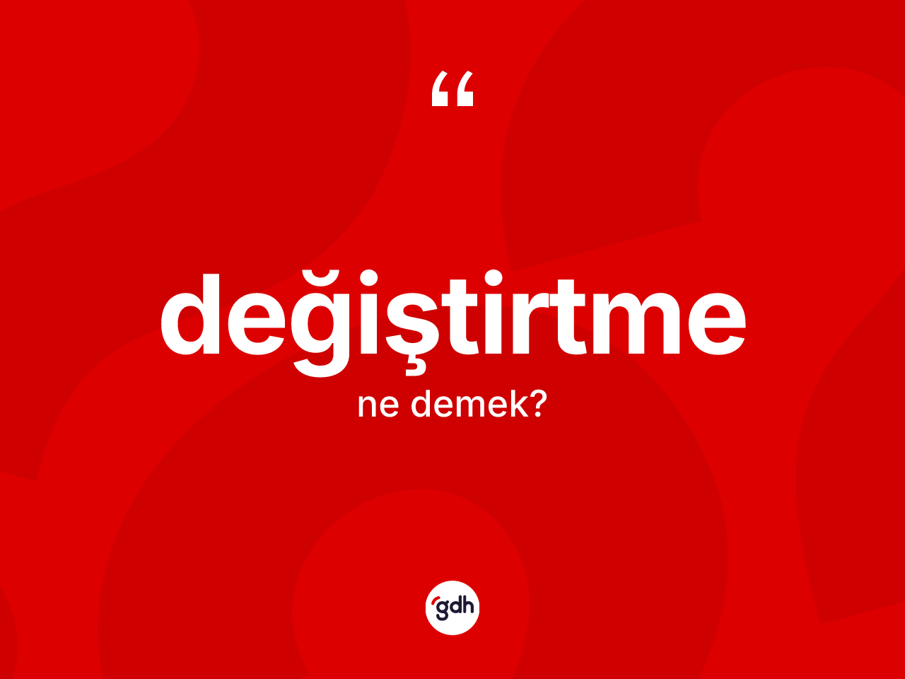 Değiştirtme ne demek? Değiştirtmenin kısaca tanımı nedir?