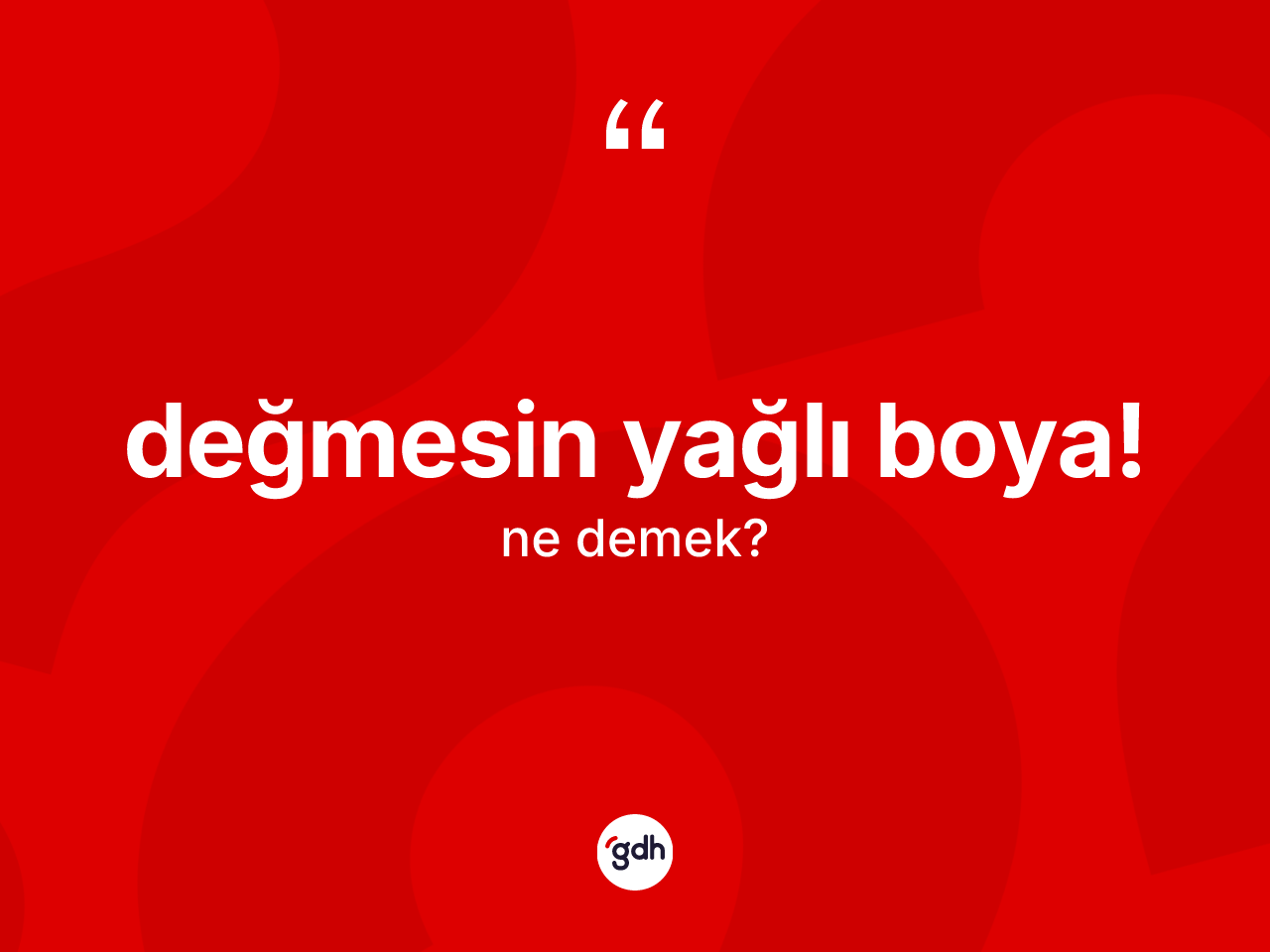 Değmesin yağlı boya! nedir? Değmesin yağlı boya! ifadesi nerede kullanılır?