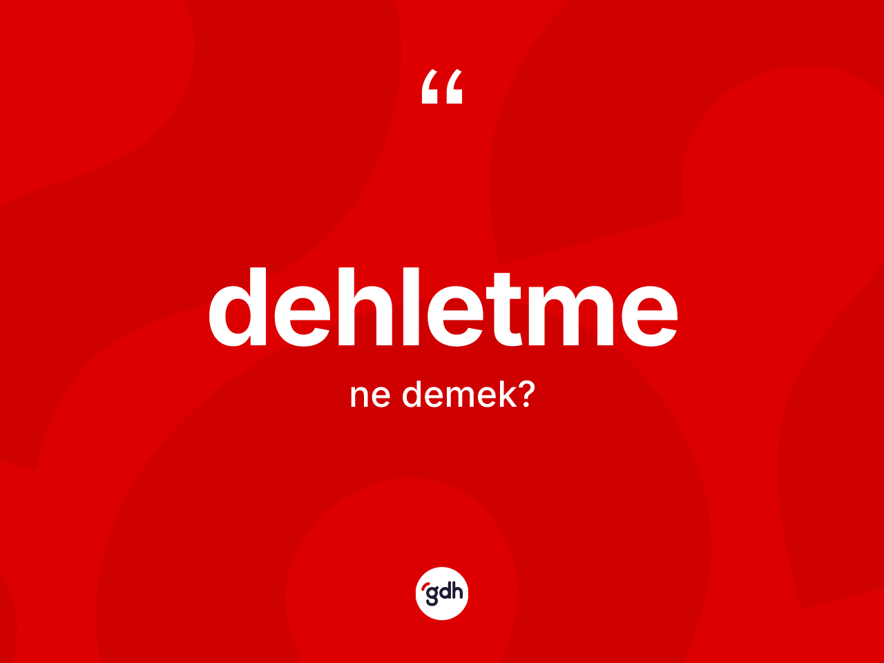 Dehletme kelimesinin anlamı nedir? Dehletmenin sözlükteki anlamı nedir?
