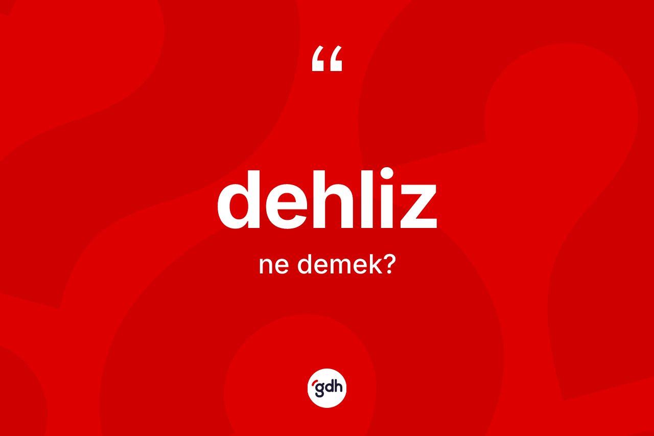 Dehliz kelimesinin sözlükteki tanımı nedir?