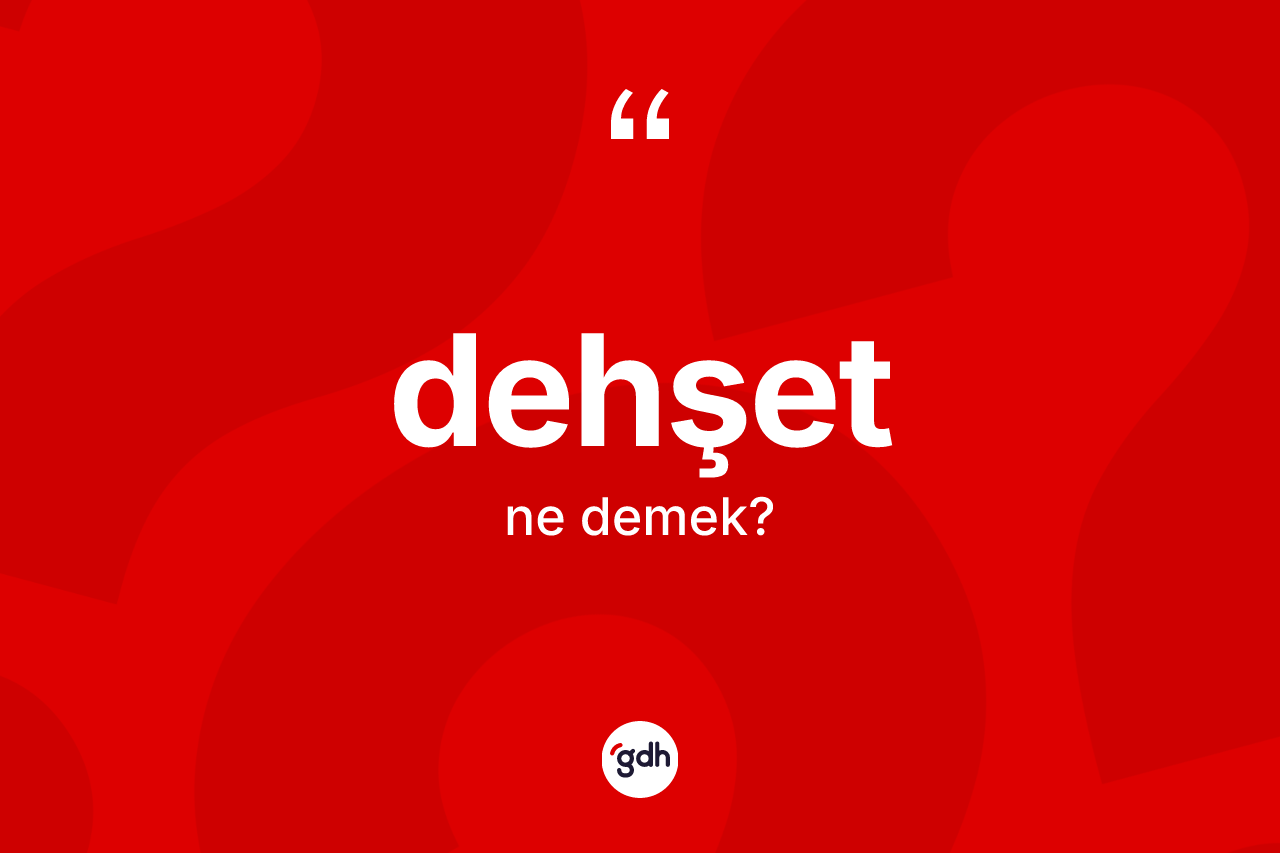 Dehşet kelimesinin tanımı nedir? Dehşet kelimesinin TDK anlamı nedir?