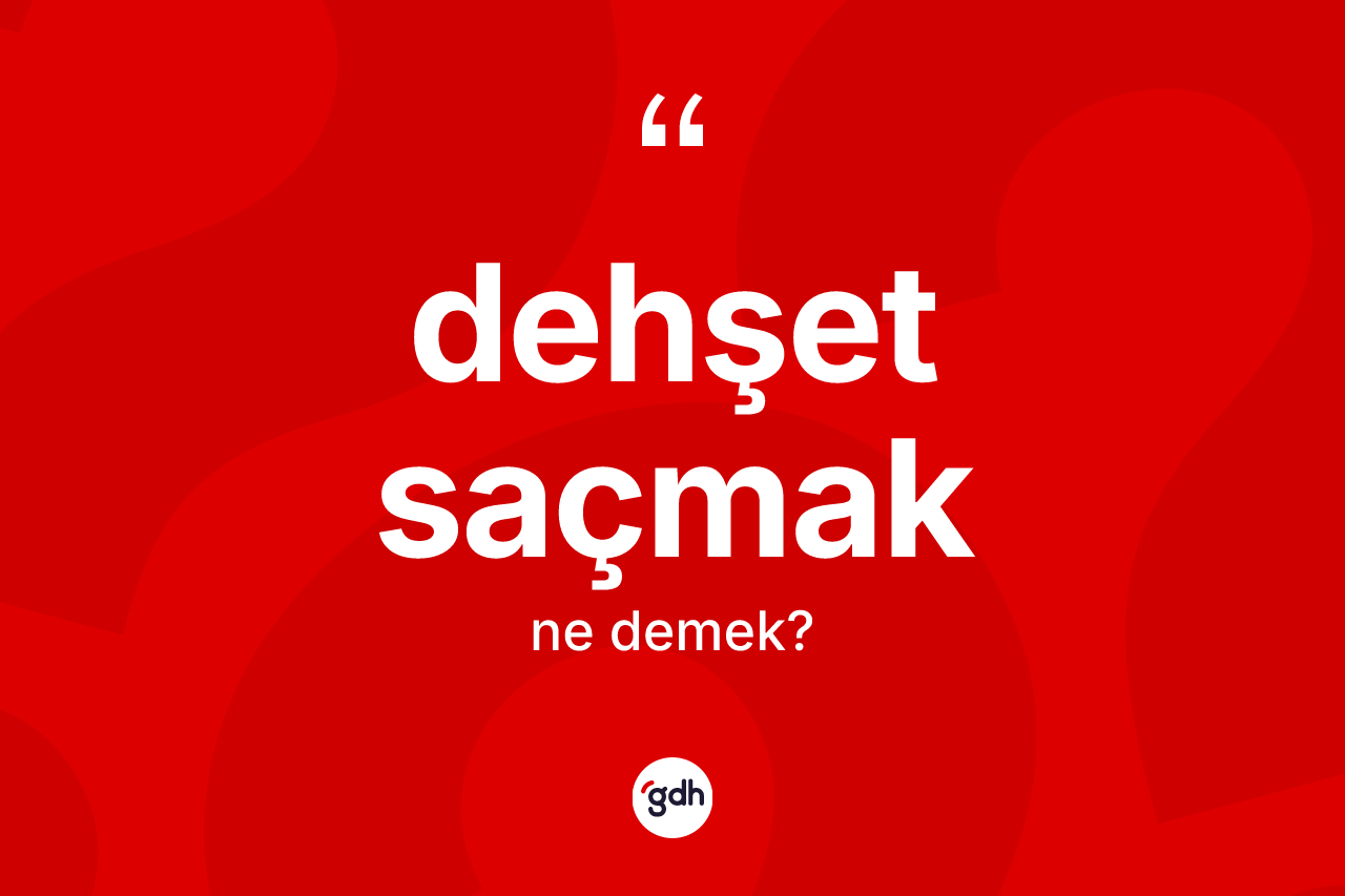 Dehşet saçmak ne demektir? Dehşet saçmak ifadesi hangi durumlarda kullanılır?