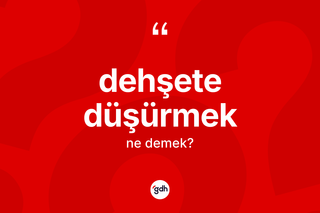 Dehşete düşürmek ifadesinin kısaca anlamı nedir?