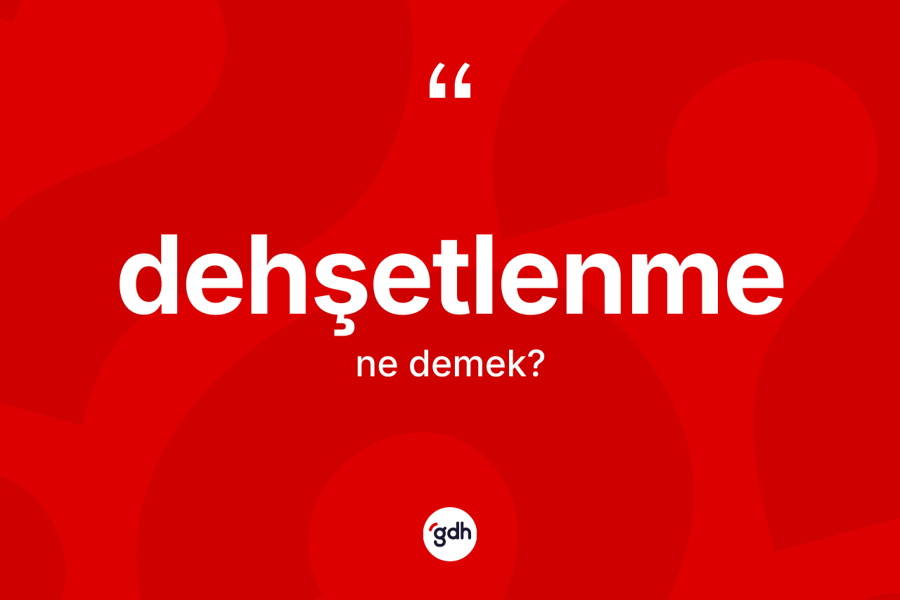 Dehşetlenme kelimesi ne anlama gelir? Dehşetlenme kelimesinin özellikleri nelerdir?