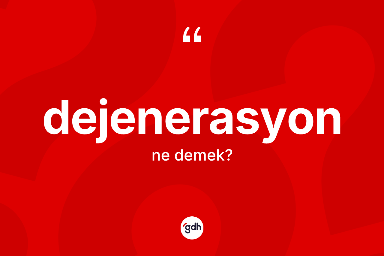 Dejenerasyon kelimesinin tanımı nedir?