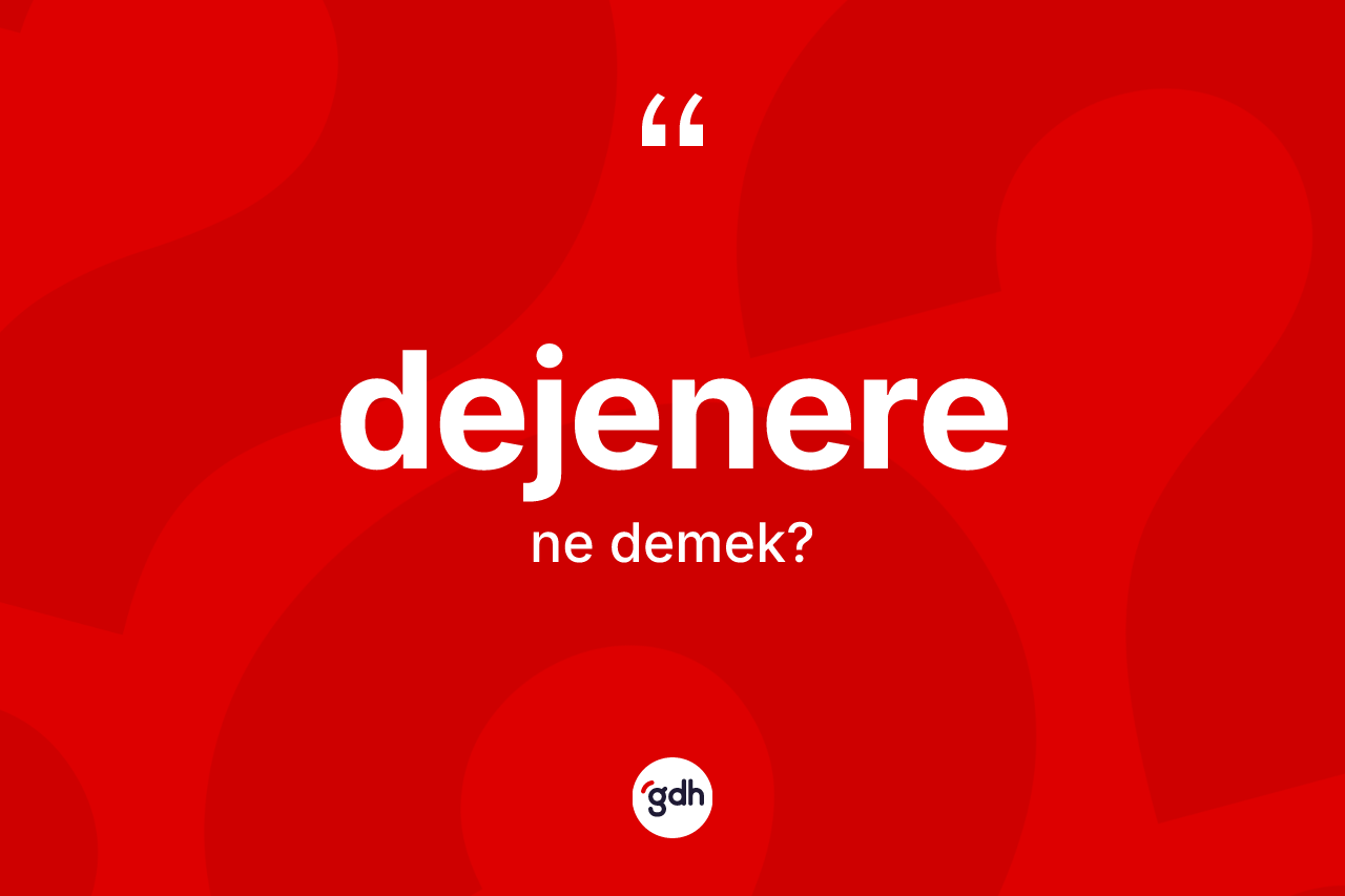 Dejenere kelimesinin sözlükteki tanımı nedir? Dejenerenin kısaca tanımı nedir?