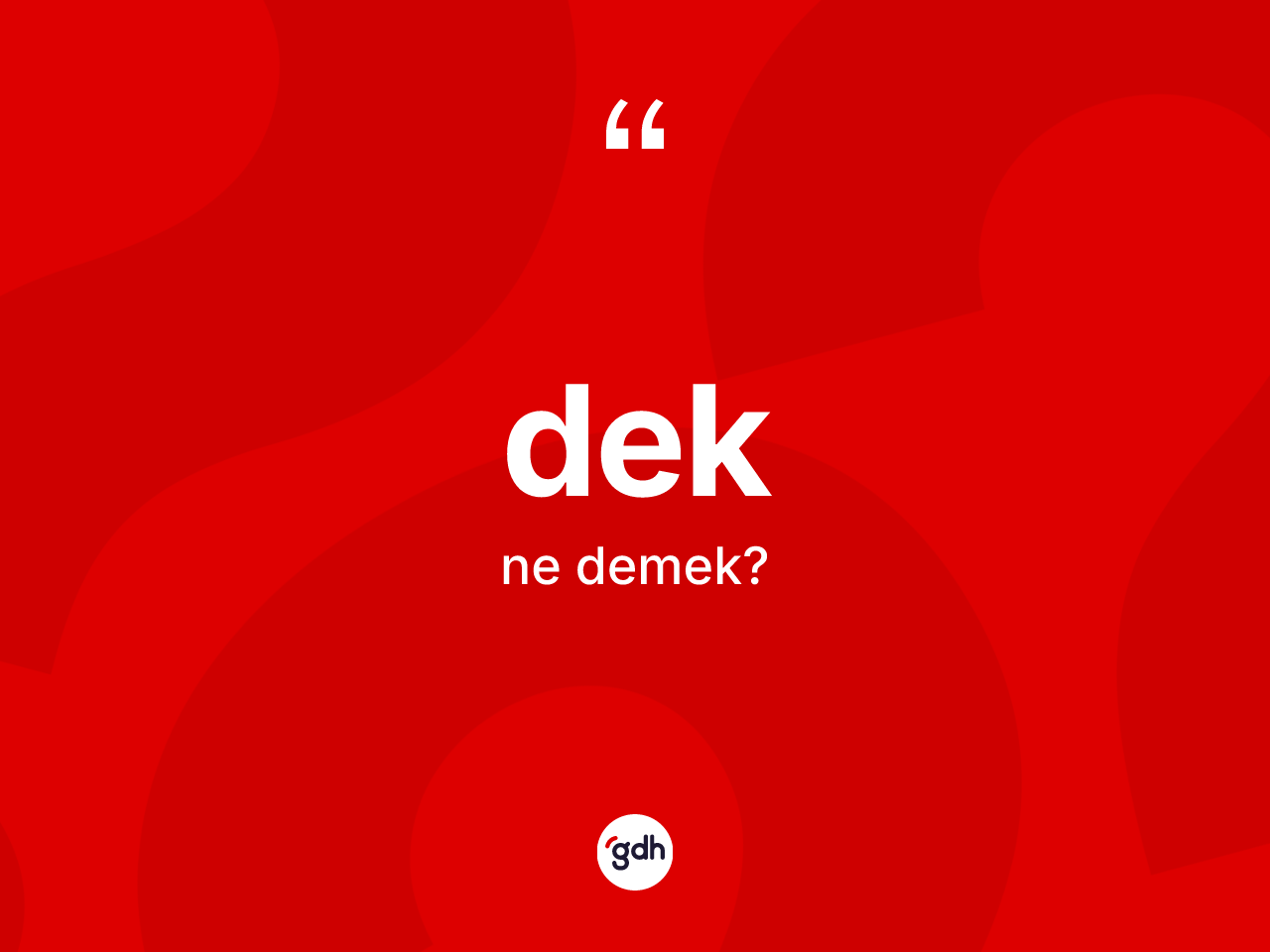 Dek kelimesinin sözlükteki tanımı nedir? Değin halk arasındaki kullanımı nasıldır?