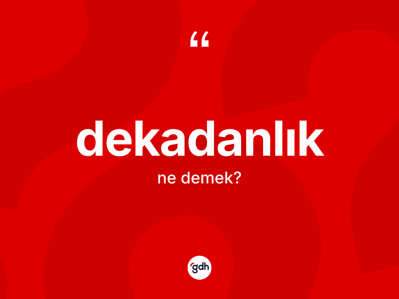 Dekadanlık kelimesinin anlamı nedir? Dekadanlığın halk arasındaki kullanımı nasıldır?