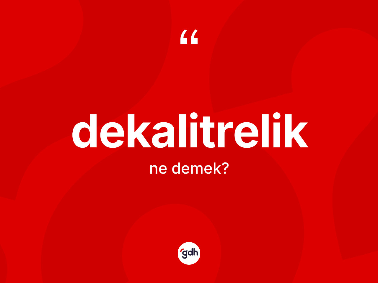 Dekalitrelik kelimesi ne demek? Dekalitrelik kelimesinin kaç farklı anlamı var?
