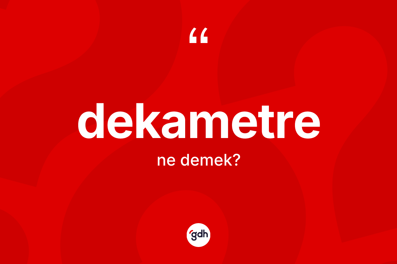 Dekametre ne anlama gelir? Dekametrenin halk arasındaki kullanımı nasıldır?