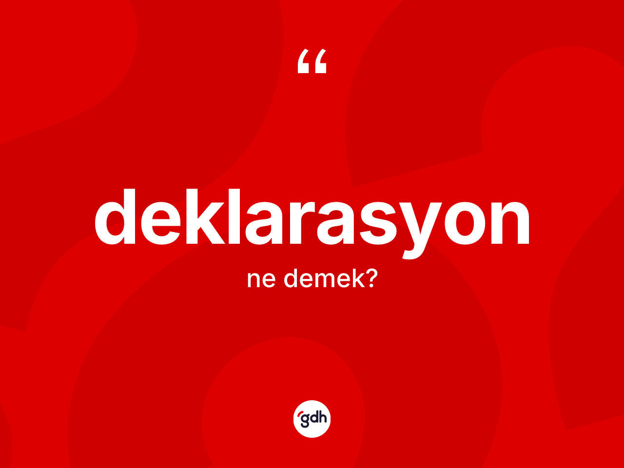 Deklarasyon kelimesinin tanımı nedir? Deklarasyonun TDK'ya göre anlamı nedir?