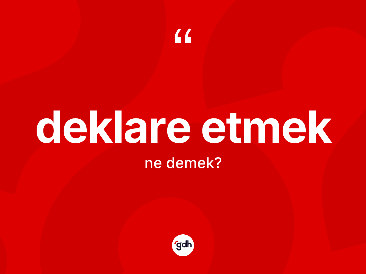 Deklare etmek ifadesinin sözlükteki anlamı nedir? Deklare etmek ifadesinin kaç farklı anlamı var?