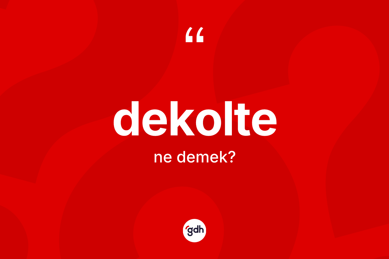 Dekolte kelimesi ne anlama gelir?