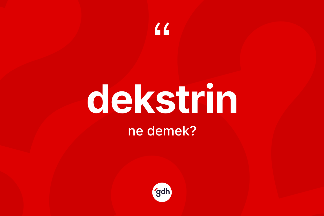 Dekstrin kelimesinin anlamı nedir? Dekstrinin sözlükteki anlamı nedir?