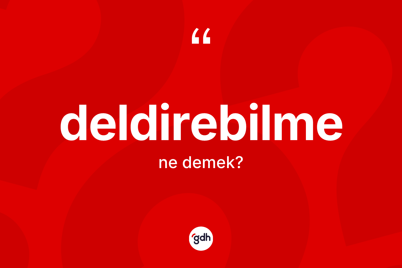 Deldirebilme kelimesinin tanımı nedir?