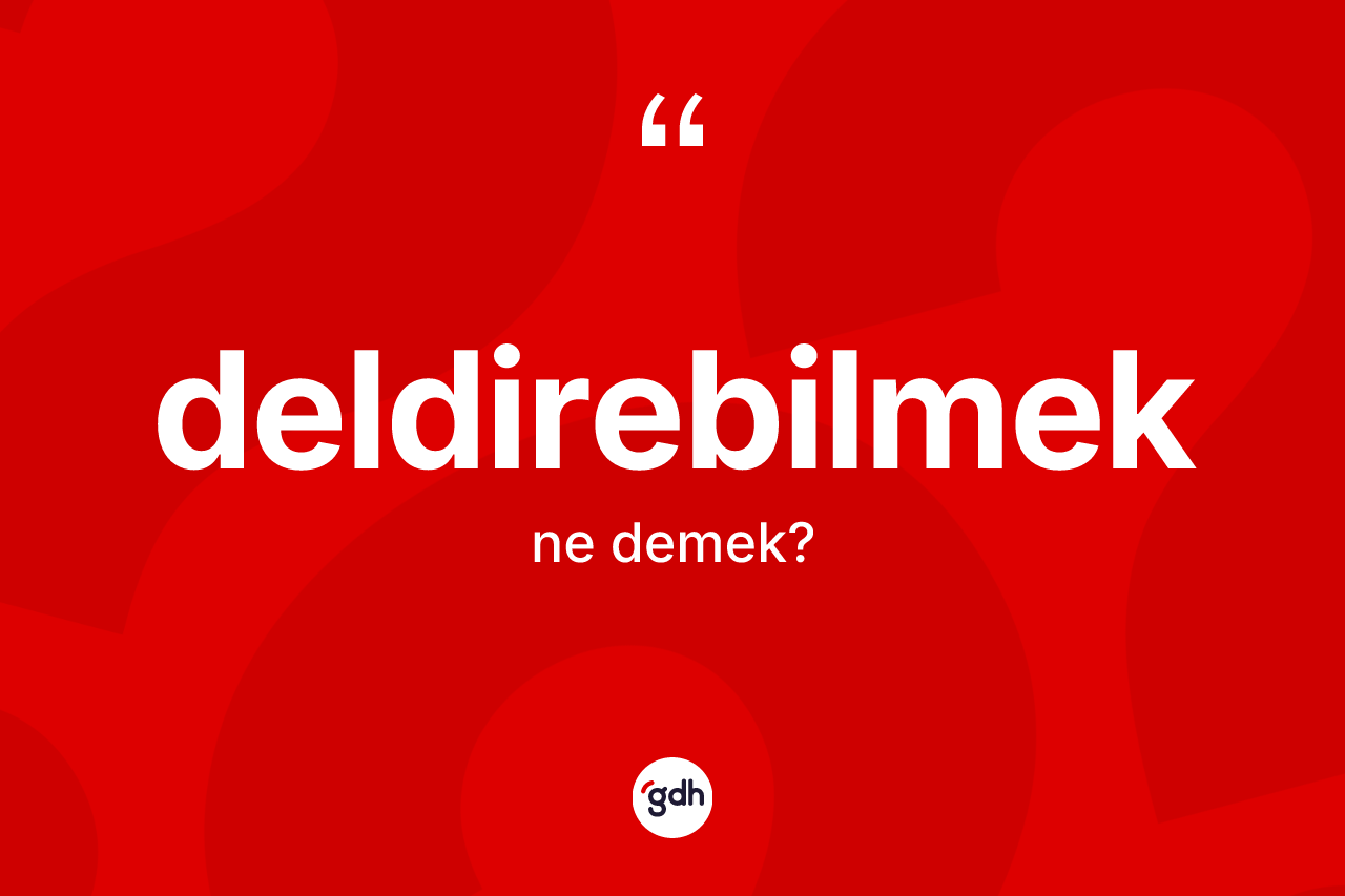 Deldirebilmek kelimesinin anlamı nedir?