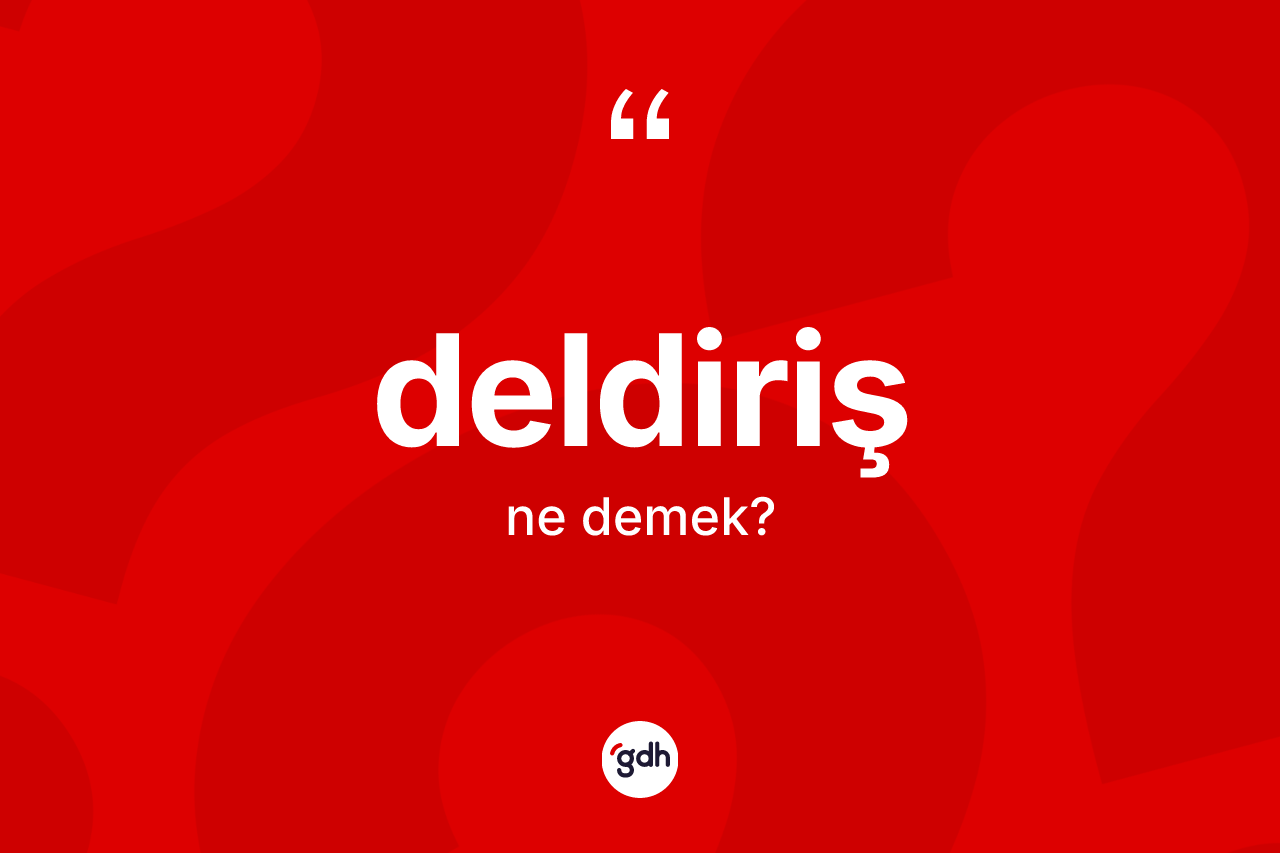 Deldiriş kelimesinin sözlükteki tanımı nedir? Deldirişin TDK'ya göre anlamı nedir?