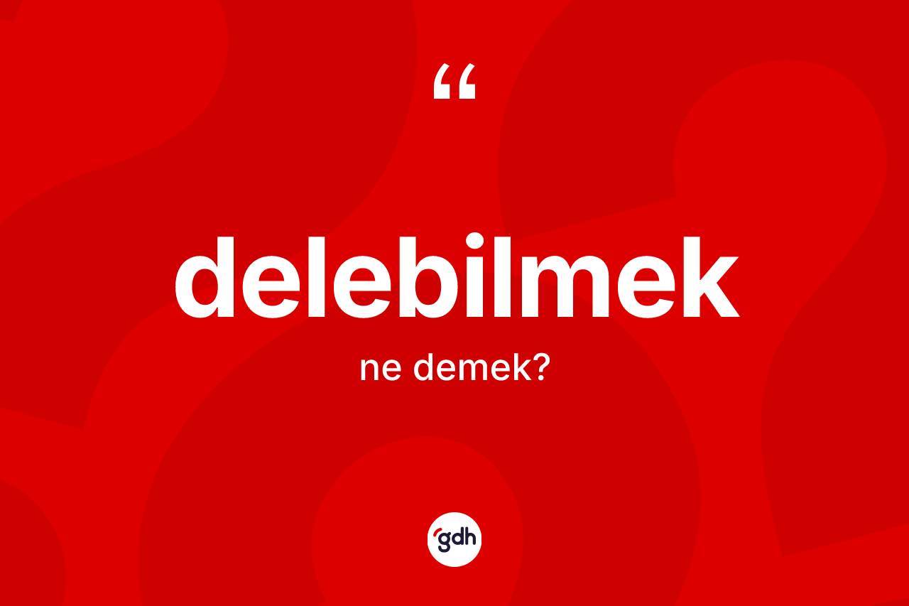 Delebilmek kelimesinin sözlükteki tanımı nedir? Delebilmek kelimesinin TDK anlamı nedir?